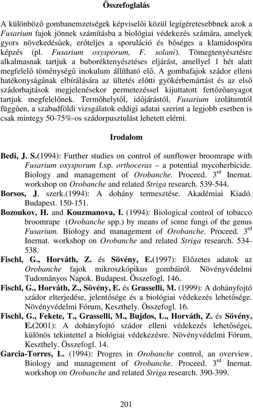 Tömegtenyésztésre alkalmasnak tartjuk a buboréktenyésztéses eljárást, amellyel 1 hét alatt megfelelı töménységő inokulum állítható elı.