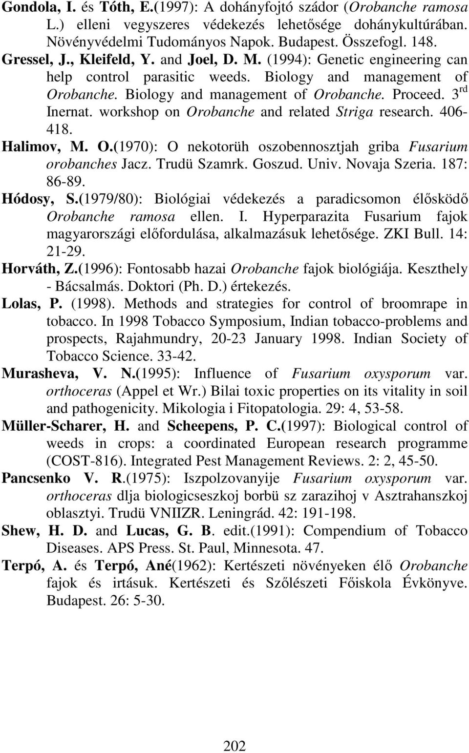 workshop on Orobanche and related Striga research. 406-418. Halimov, M. O.(1970): O nekotorüh oszobennosztjah griba Fusarium orobanches Jacz. Trudü Szamrk. Goszud. Univ. Novaja Szeria. 187: 86-89.