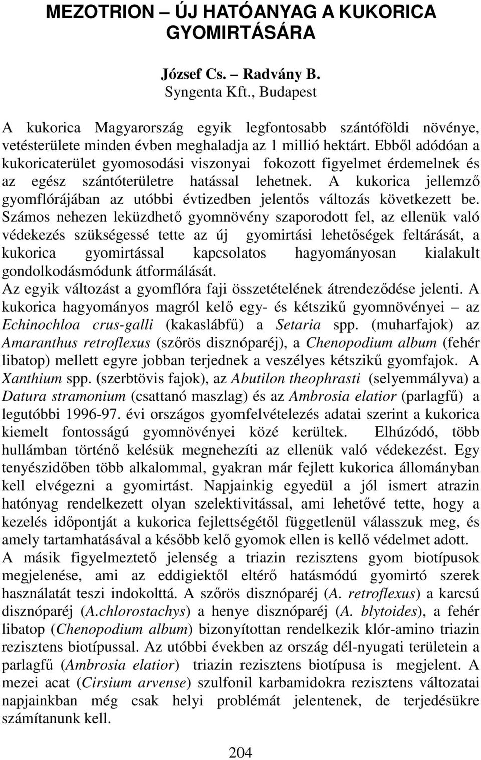 Ebbıl adódóan a kukoricaterület gyomosodási viszonyai fokozott figyelmet érdemelnek és az egész szántóterületre hatással lehetnek.