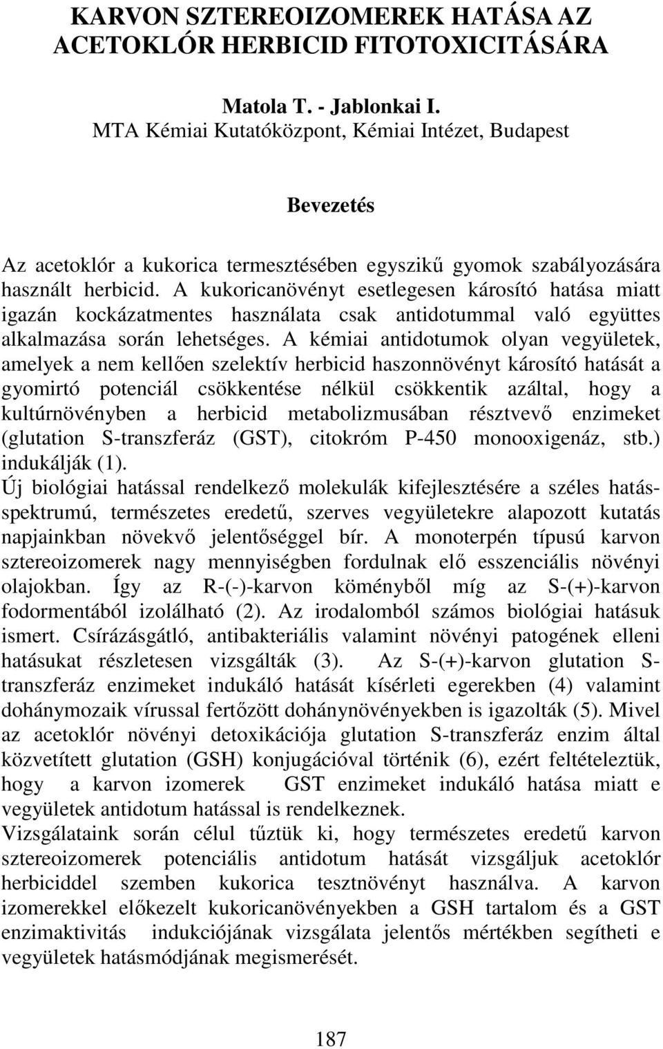 A kukoricanövényt esetlegesen károsító hatása miatt igazán kockázatmentes használata csak antidotummal való együttes alkalmazása során lehetséges.