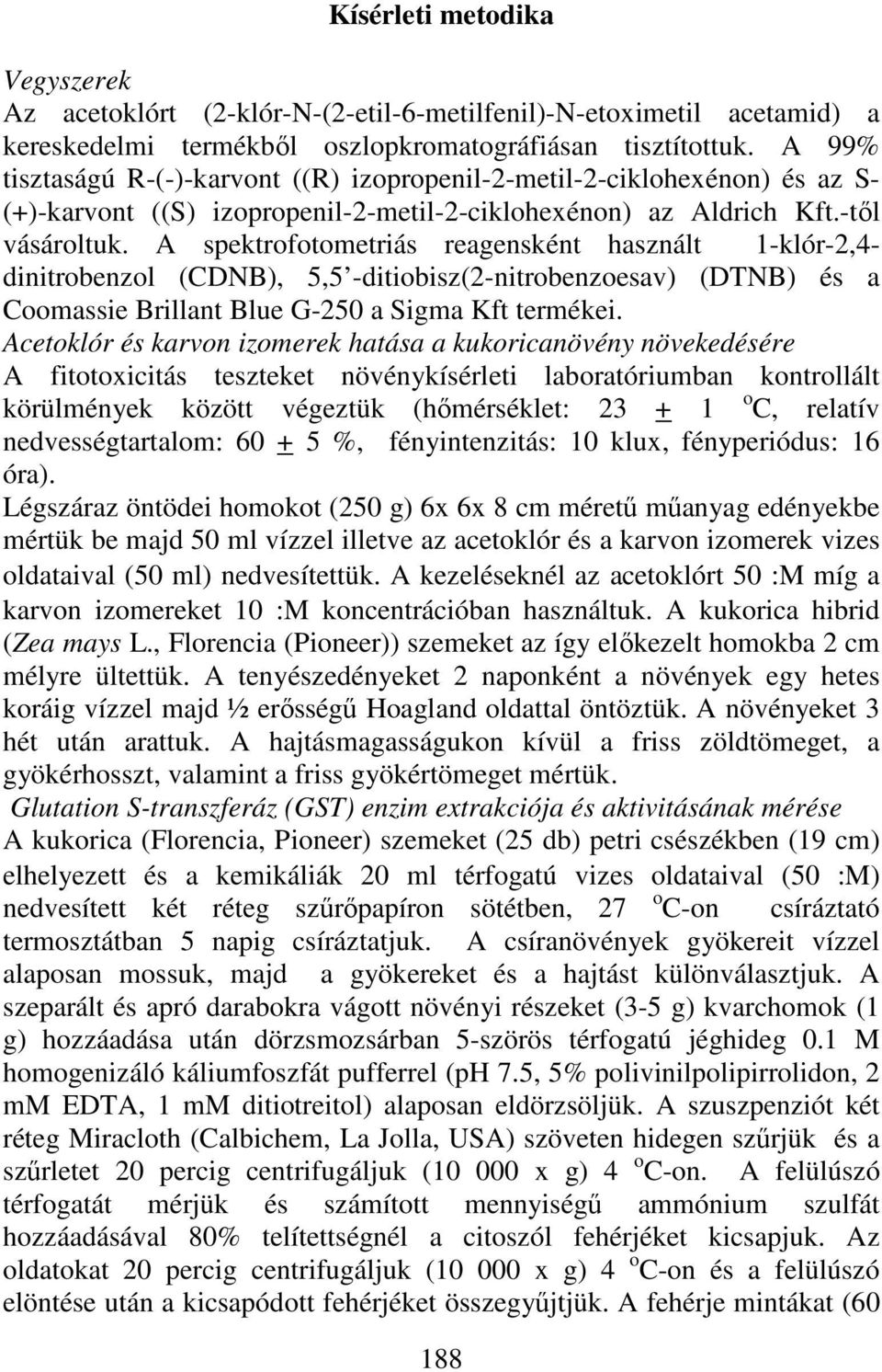 A spektrofotometriás reagensként használt 1-klór-2,4- dinitrobenzol (CDNB), 5,5 -ditiobisz(2-nitrobenzoesav) (DTNB) és a Coomassie Brillant Blue G-250 a Sigma Kft termékei.