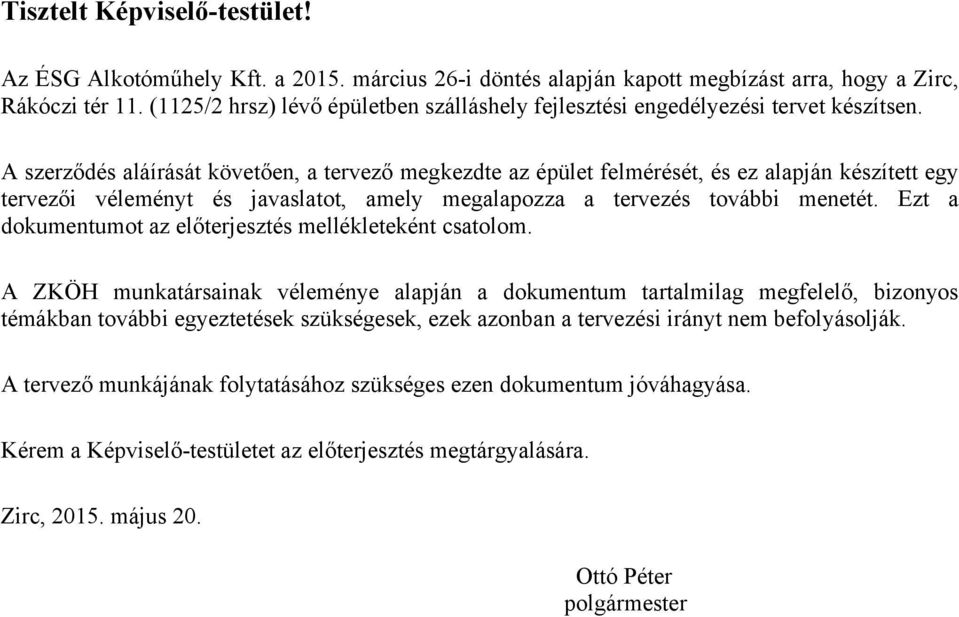 A szerződés aláírását követően, a tervező megkezdte az épület felmérését, és ez alapján készített egy tervezői véleményt és javaslatot, amely megalapozza a tervezés további menetét.