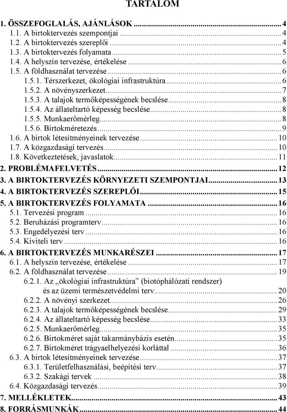 ..8 1.5.6. Birtokméretezés...9 1.6. A birtok létesítményeinek tervezése...10 1.7. A közgazdasági tervezés...10 1.8. Következtetések, javaslatok...11 2. PROBLÉMAFELVETÉS...12 3.