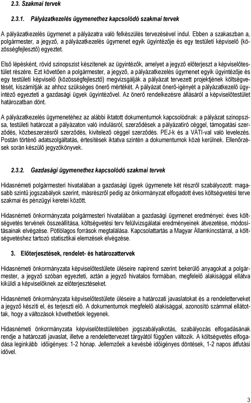 Elsı lépésként, rövid szinopszist készítenek az ügyintézık, amelyet a jegyzı elıterjeszt a képviselıtestület részére.