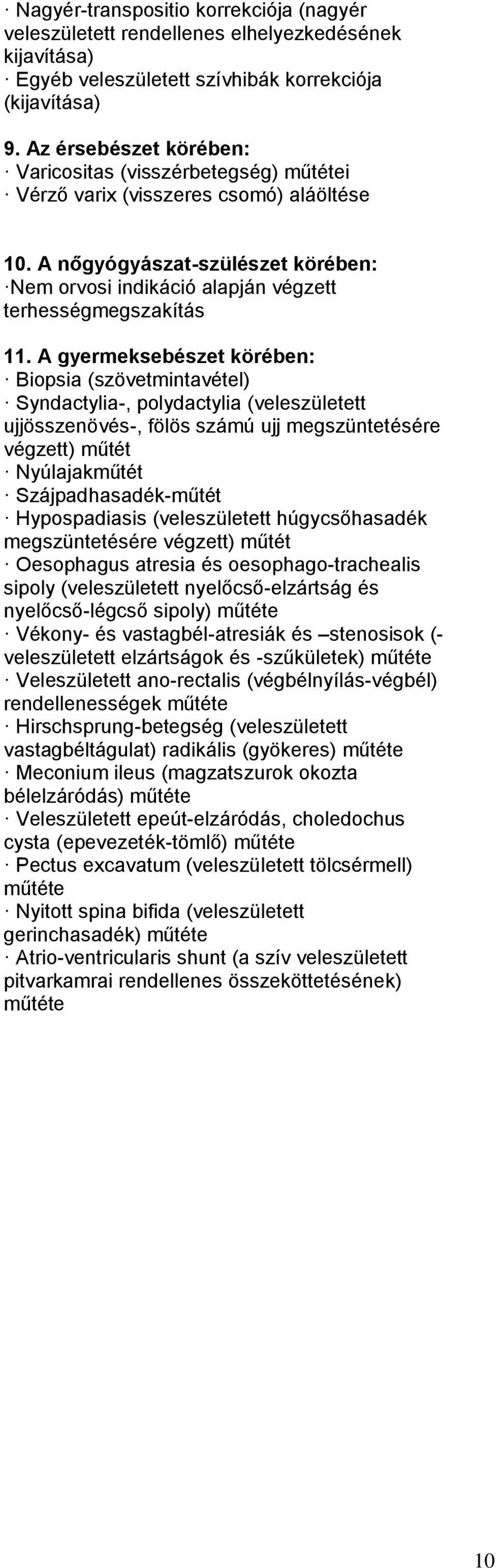 A gyermeksebészet körében: Biopsia (szövetmintavétel) Syndactylia-, polydactylia (veleszületett ujjösszenövés-, fölös számú ujj megszüntetésére végzett) műtét Nyúlajakműtét Szájpadhasadék-műtét