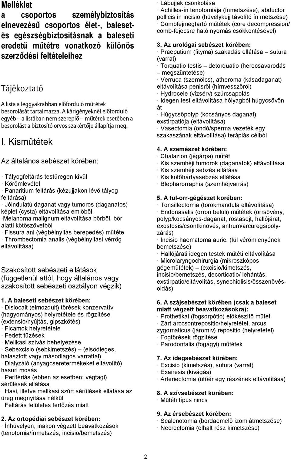 Kisk Az általános sebészet körében: Tályogfeltárás testüregen kívül Körömlevétel Panaritium feltárás (kézujjakon lévő tályog feltárása) Jóindulatú daganat vagy tumoros (daganatos) képlet (cysta)