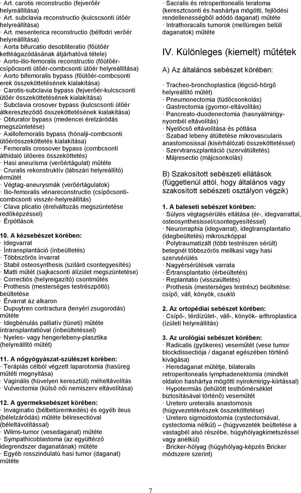 ütőér-combcsonti ütőér helyreállítása) Aorto bifemoralis bypass (főütőér-combcsonti erek összeköttetésének kialakítása) Carotis-subclavia bypass (fejverőér-kulcscsonti ütőér összeköttetésének