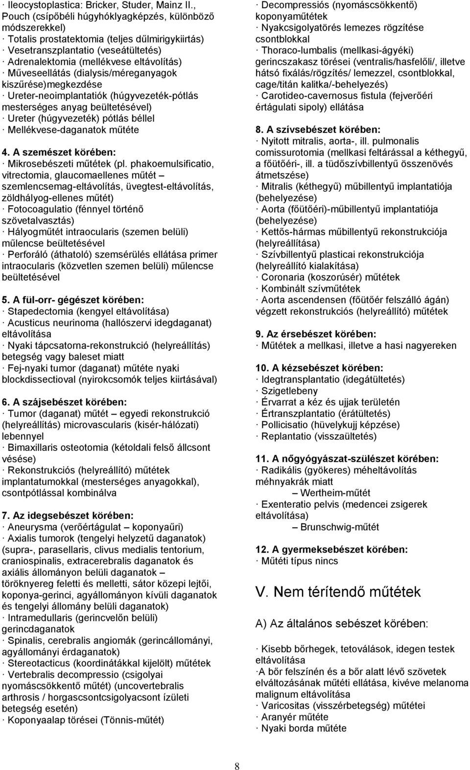 Műveseellátás (dialysis/méreganyagok kiszűrése)megkezdése Ureter-neoimplantatiók (húgyvezeték-pótlás mesterséges anyag beültetésével) Ureter (húgyvezeték) pótlás béllel Mellékvese-daganatok 4.