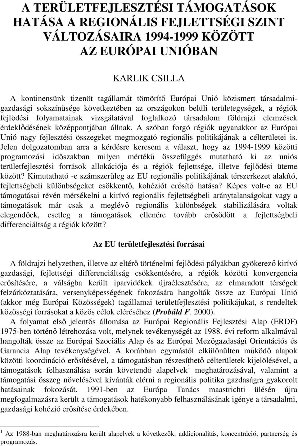 középpontjában állnak. A szóban forgó régiók ugyanakkor az Európai Unió nagy fejlesztési összegeket megmozgató regionális politikájának a célterületei is.