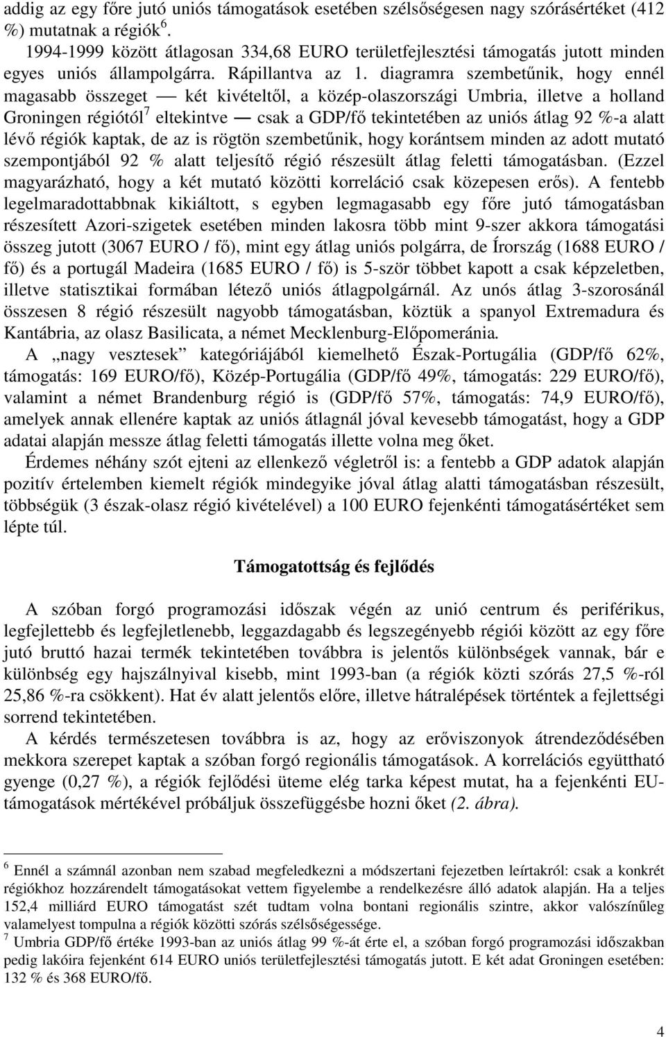 diagramra szembetűnik, hogy ennél magasabb összeget két kivételtől, a közép-olaszországi Umbria, illetve a holland Groningen régiótól 7 eltekintve csak a GDP/fő tekintetében az uniós átlag 92 %-a