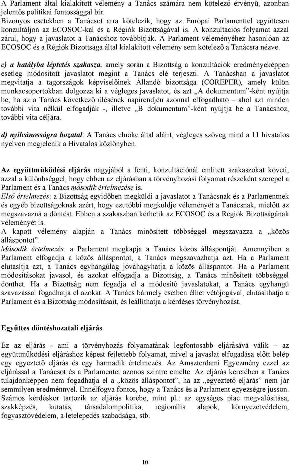 A konzultációs folyamat azzal zárul, hogy a javaslatot a Tanácshoz továbbítják.