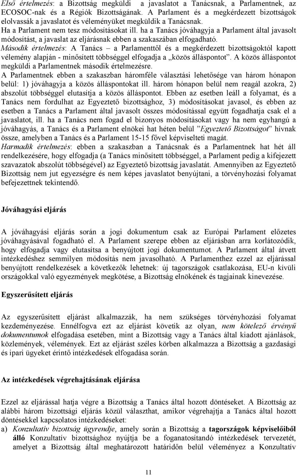 ha a Tanács jóváhagyja a Parlament által javasolt módosítást, a javaslat az eljárásnak ebben a szakaszában elfogadható.