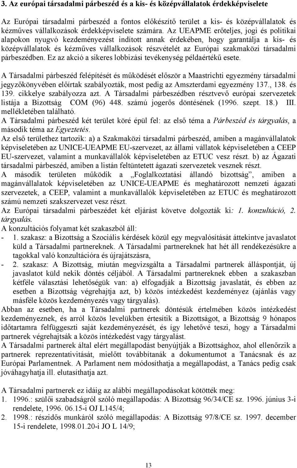 Az UEAPME erőteljes, jogi és politikai alapokon nyugvó kezdeményezést indított annak érdekében, hogy garantálja a kis- és középvállalatok és kézműves vállalkozások részvételét az Európai szakmaközi
