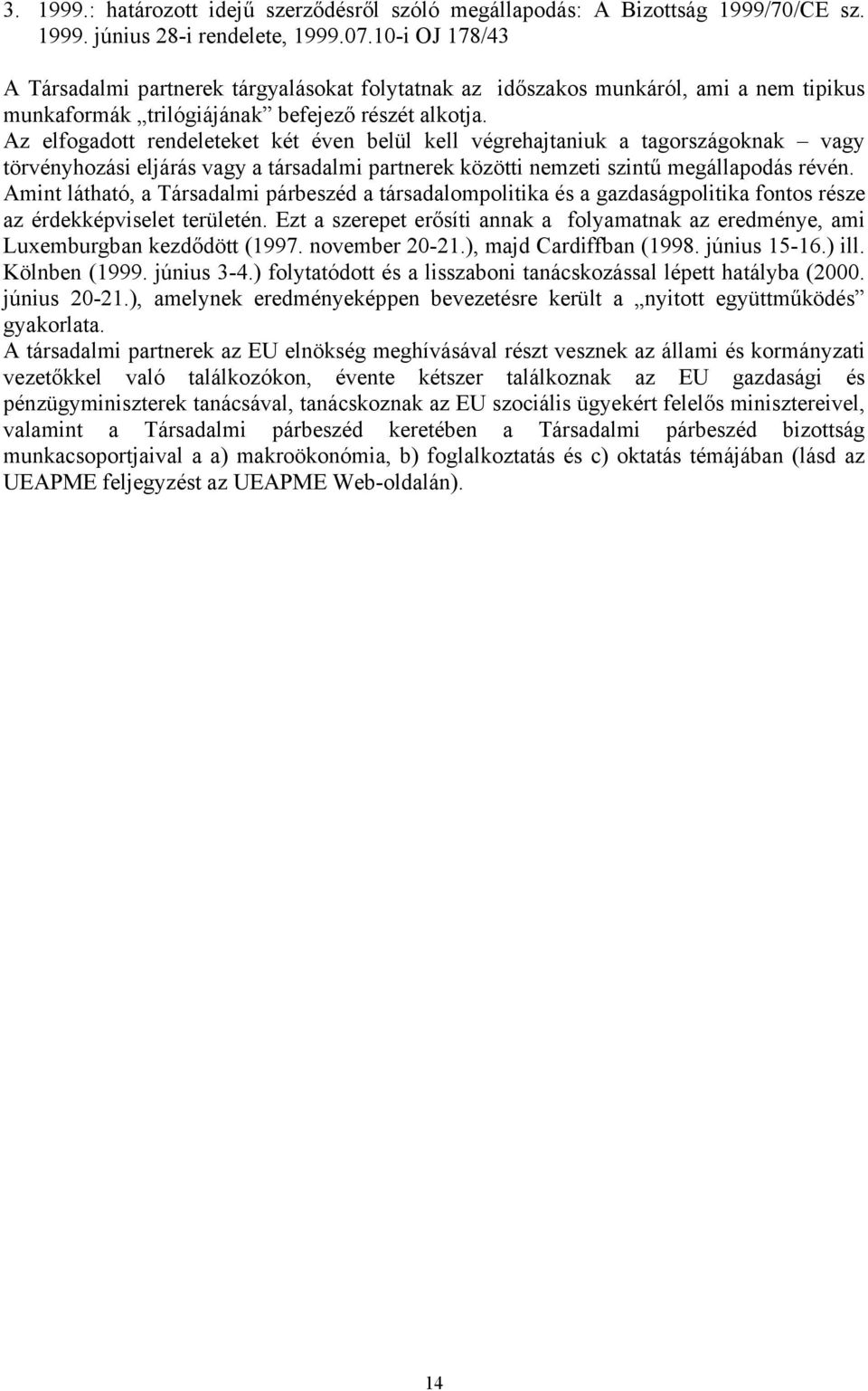 Az elfogadott rendeleteket két éven belül kell végrehajtaniuk a tagországoknak vagy törvényhozási eljárás vagy a társadalmi partnerek közötti nemzeti szintű megállapodás révén.