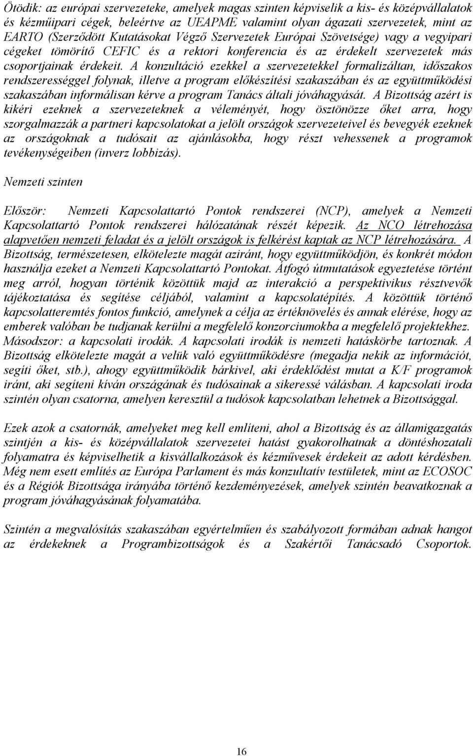 A konzultáció ezekkel a szervezetekkel formalizáltan, időszakos rendszerességgel folynak, illetve a program előkészítési szakaszában és az együttműködési szakaszában informálisan kérve a program