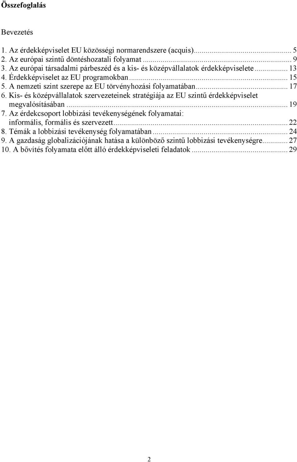 A nemzeti szint szerepe az EU törvényhozási folyamatában... 17 6. Kis- és középvállalatok szervezeteinek stratégiája az EU szintű érdekképviselet megvalósításában... 19 7.