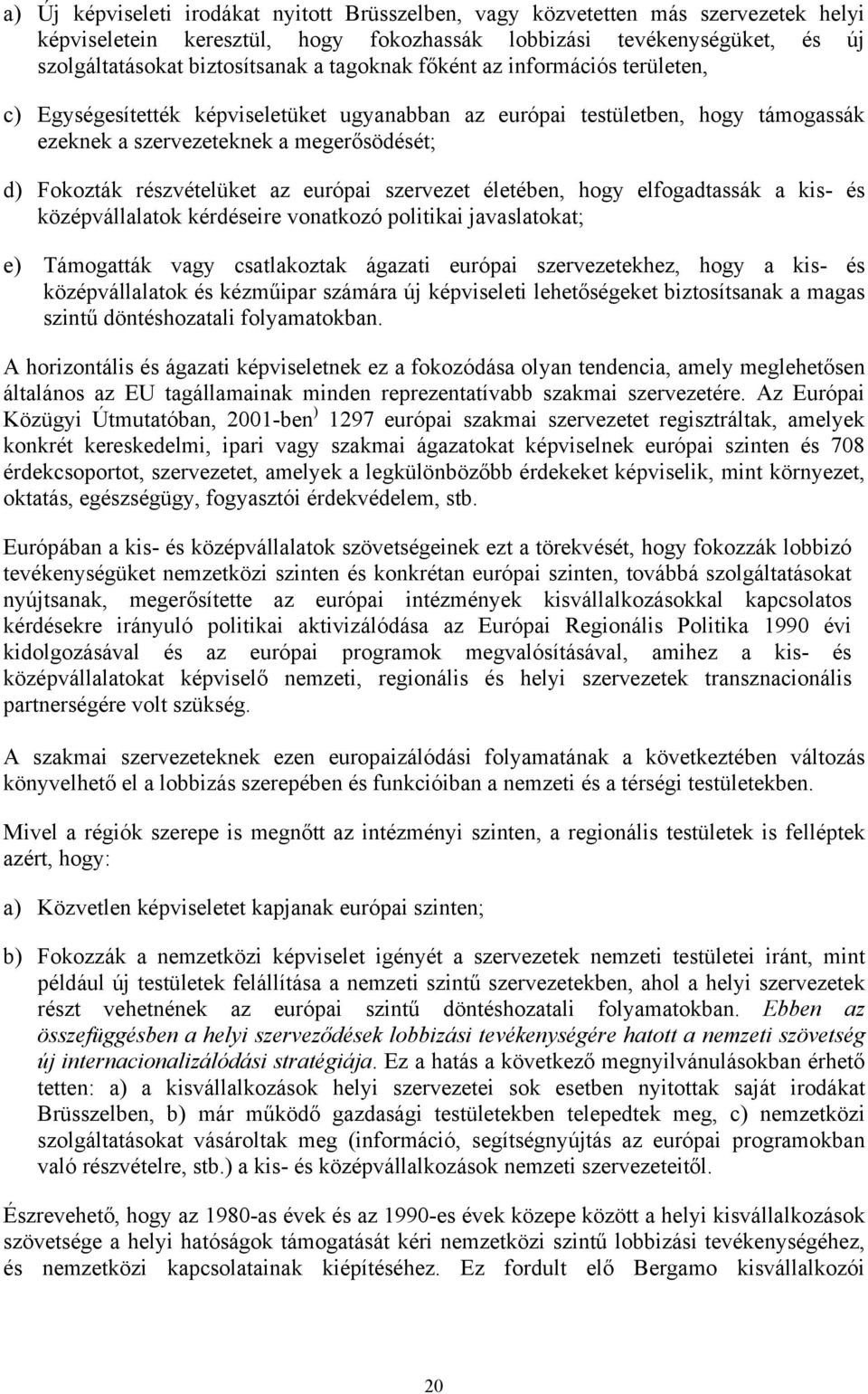 európai szervezet életében, hogy elfogadtassák a kis- és középvállalatok kérdéseire vonatkozó politikai javaslatokat; e) Támogatták vagy csatlakoztak ágazati európai szervezetekhez, hogy a kis- és
