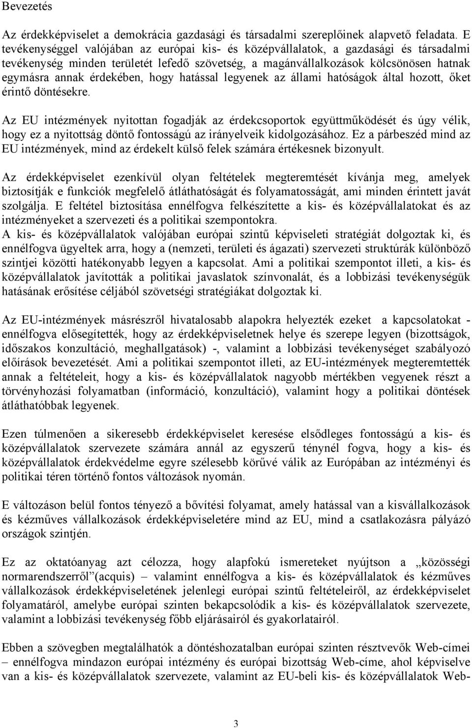 érdekében, hogy hatással legyenek az állami hatóságok által hozott, őket érintő döntésekre.