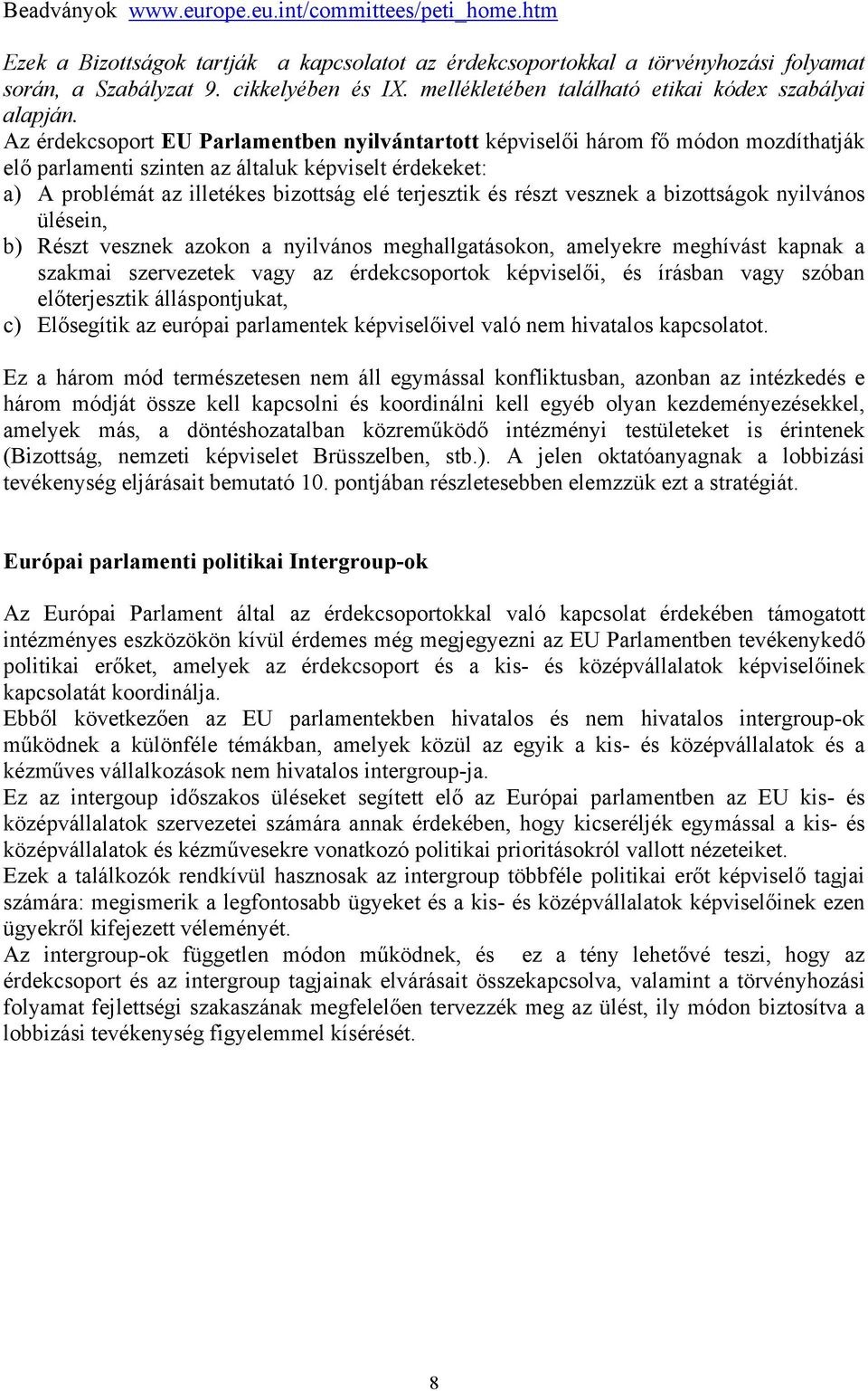Az érdekcsoport EU Parlamentben nyilvántartott képviselői három fő módon mozdíthatják elő parlamenti szinten az általuk képviselt érdekeket: a) A problémát az illetékes bizottság elé terjesztik és