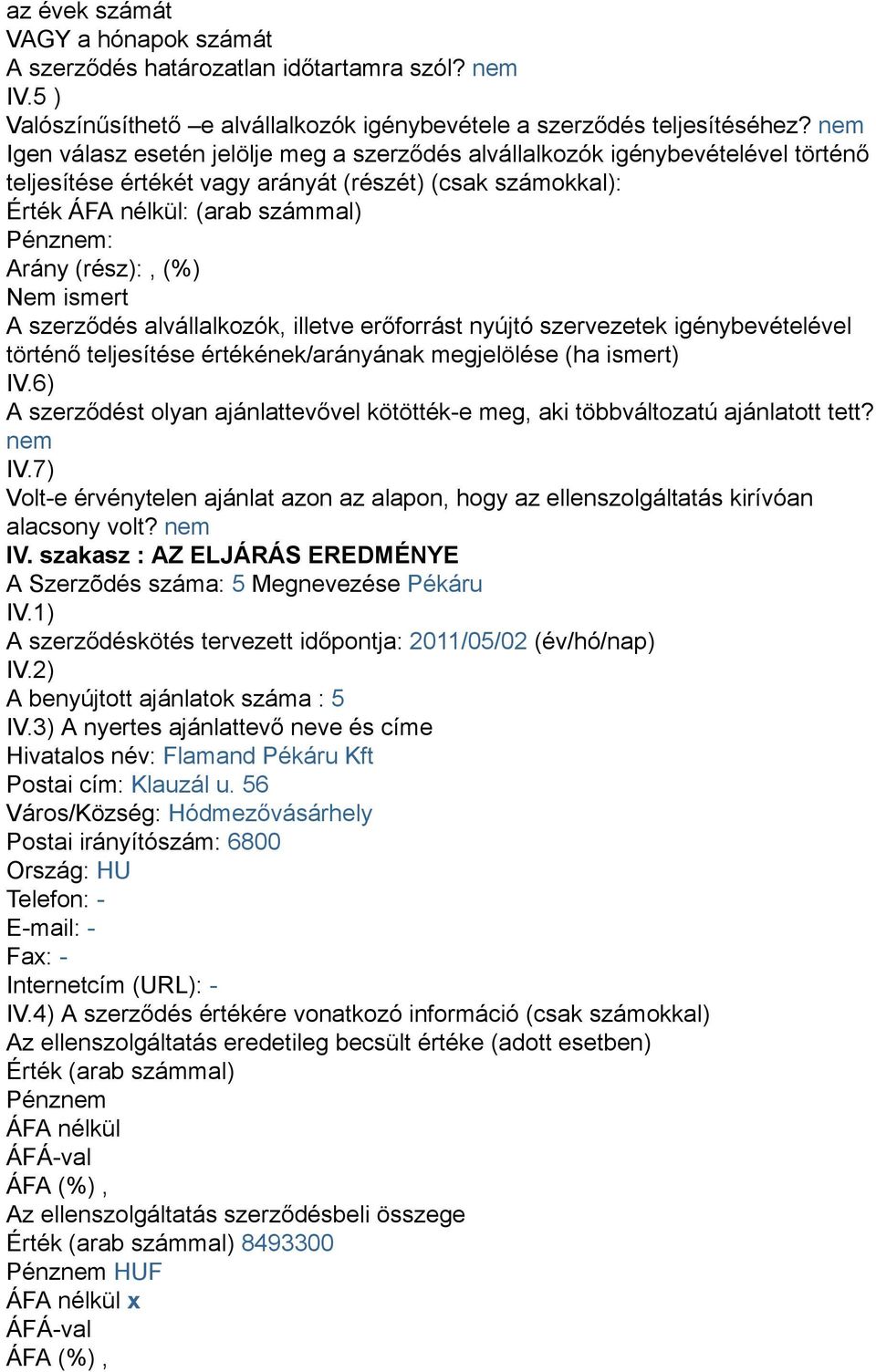 (rész):, (%) Nem ismert A szerződés alvállalkozók, illetve erőforrást nyújtó szervezetek igénybevételével történő teljesítése értékének/arányának megjelölése (ha ismert) IV.