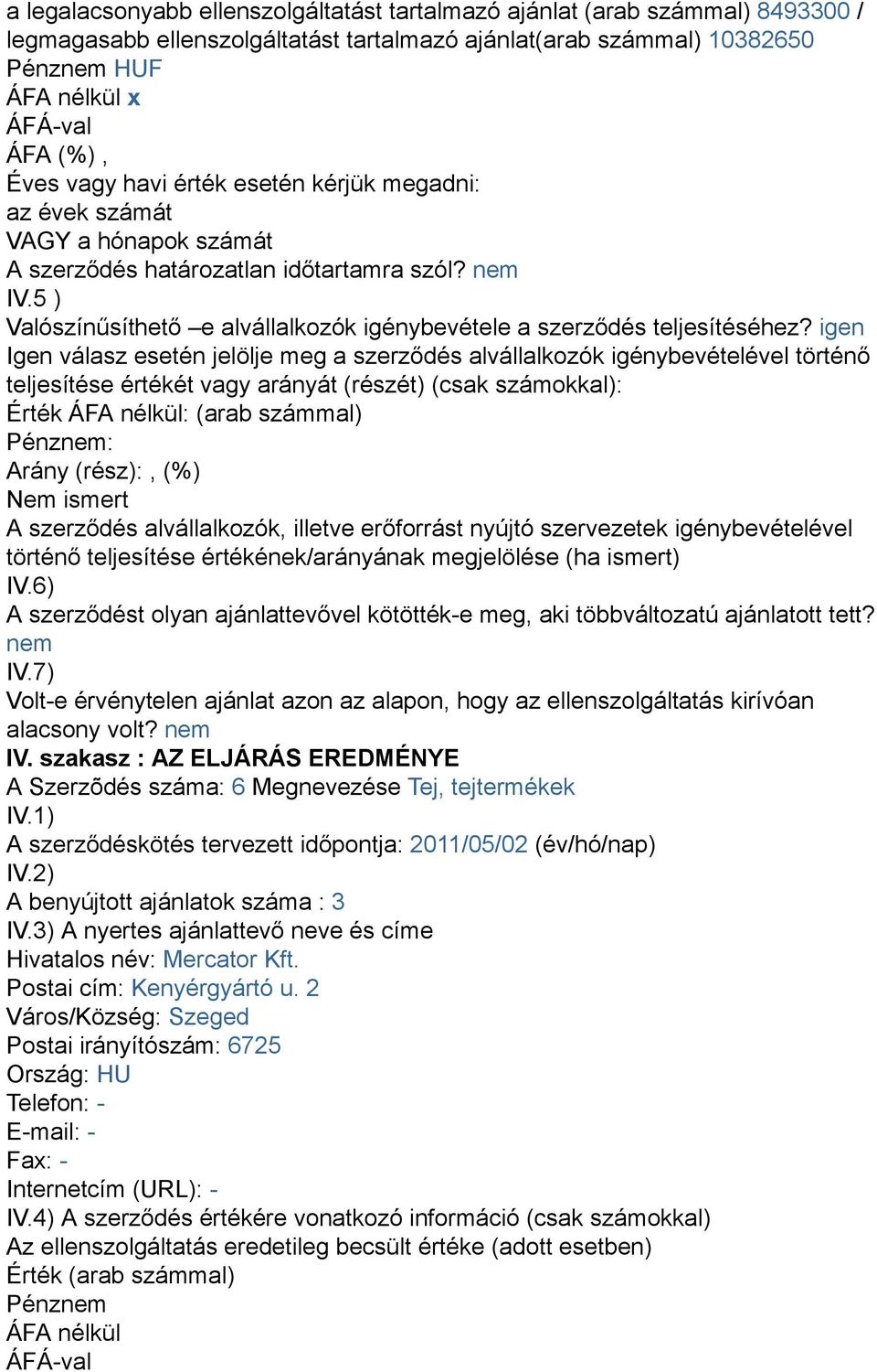 igen Igen válasz esetén jelölje meg a szerződés alvállalkozók igénybevételével történő teljesítése értékét vagy arányát (részét) (csak számokkal): Érték ÁFA nélkül: (arab számmal) Pénznem: Arány