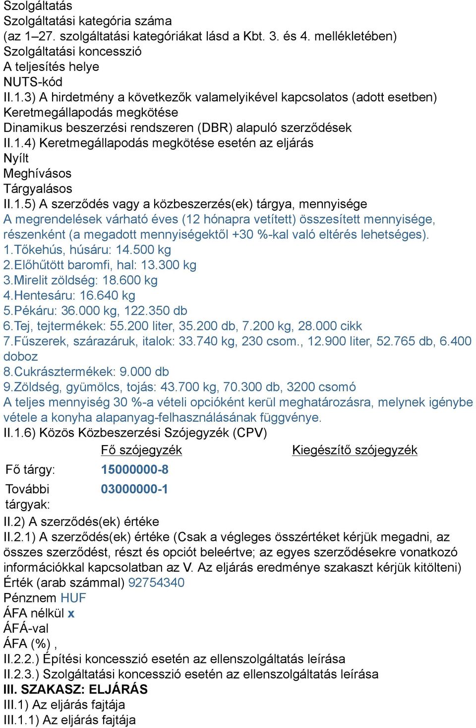 3) A hirdetmény a következők valamelyikével kapcsolatos (adott esetben) Keretmegállapodás megkötése Dinamikus beszerzési rendszeren (DBR) alapuló szerződések II.1.