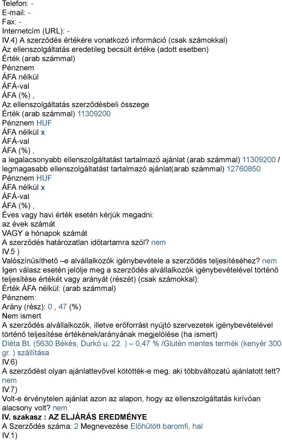 összege Érték (arab számmal) 11309200 a legalacsonyabb ellenszolgáltatást tartalmazó ajánlat (arab számmal) 11309200 / legmagasabb ellenszolgáltatást tartalmazó ajánlat(arab számmal) 12760850 Éves