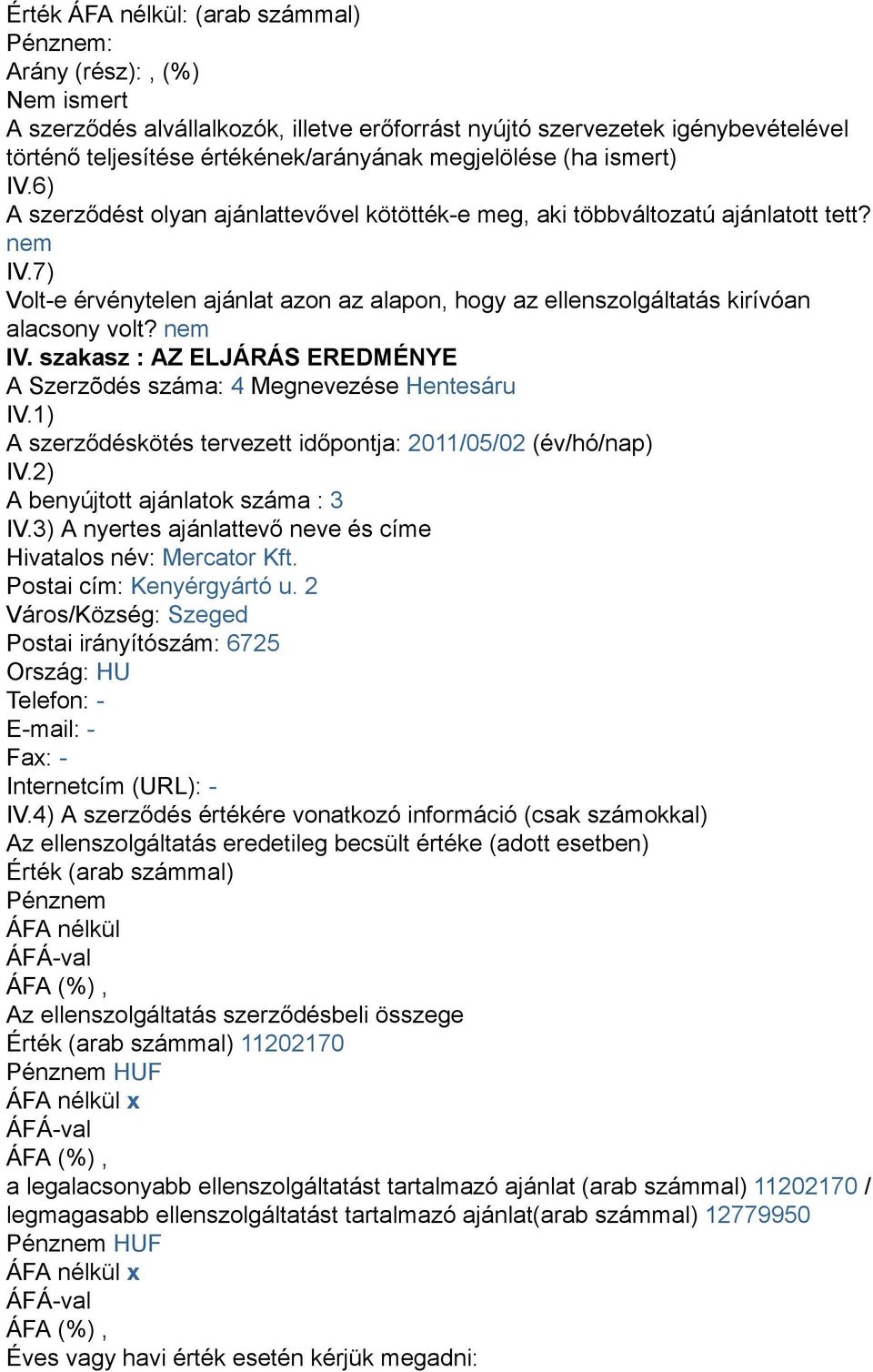 7) Volt-e érvénytelen ajánlat azon az alapon, hogy az ellenszolgáltatás kirívóan alacsony volt? nem IV. szakasz : AZ ELJÁRÁS EREDMÉNYE A Szerzõdés száma: 4 Megnevezése Hentesáru IV.