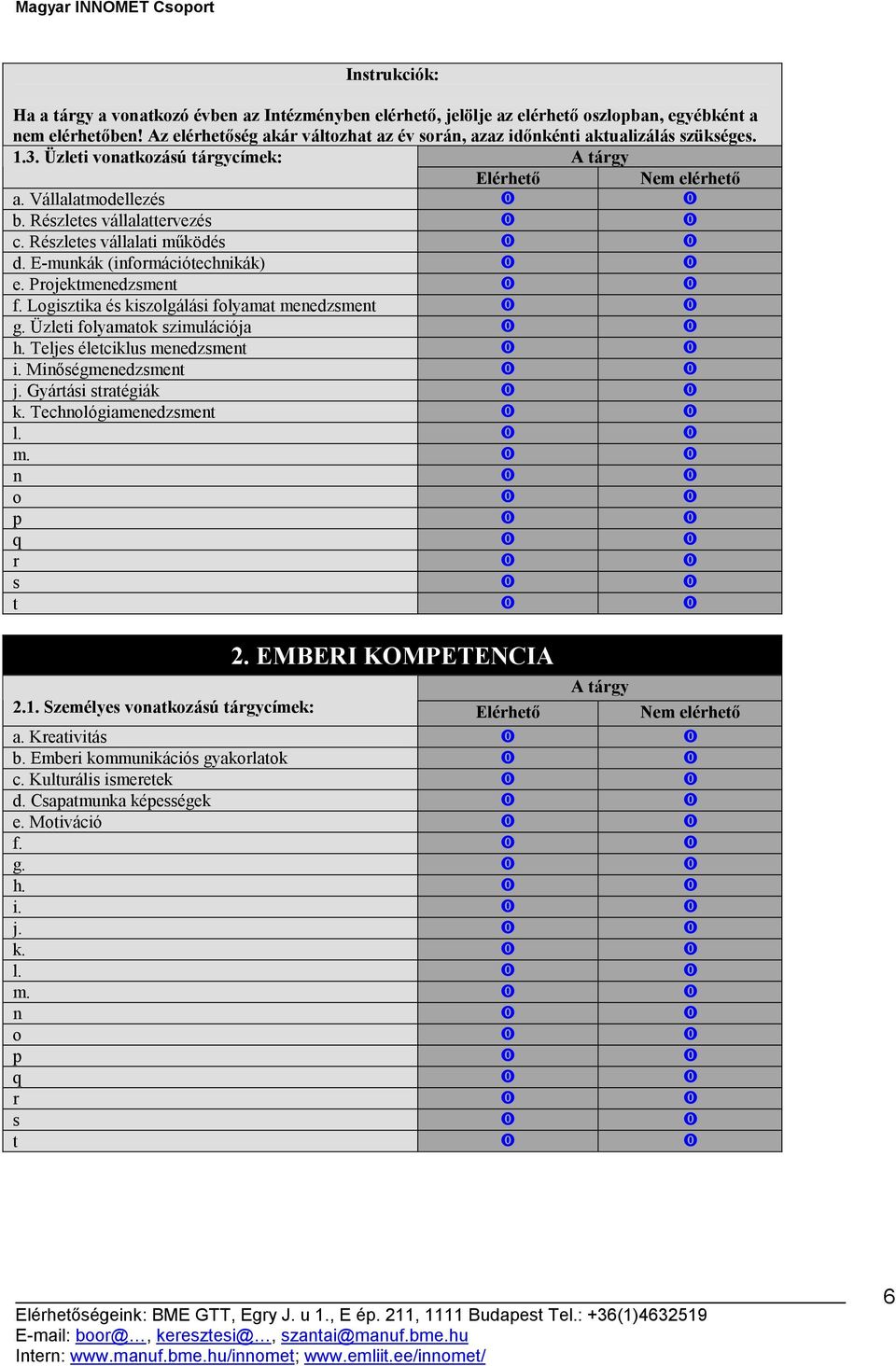 Részletes vállalati működé d. E-munkák (információtechnikák) e. Projektmenedzsmen f. Logisztika és kiszolgálási folyamat menedzsmen g. Üzleti folyamatok szimulációja h.