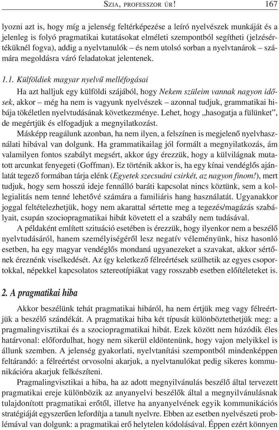 nyelvtanulók és nem utolsó sorban a nyelvtanárok számára megoldásra váró feladatokat jelentenek. 1.