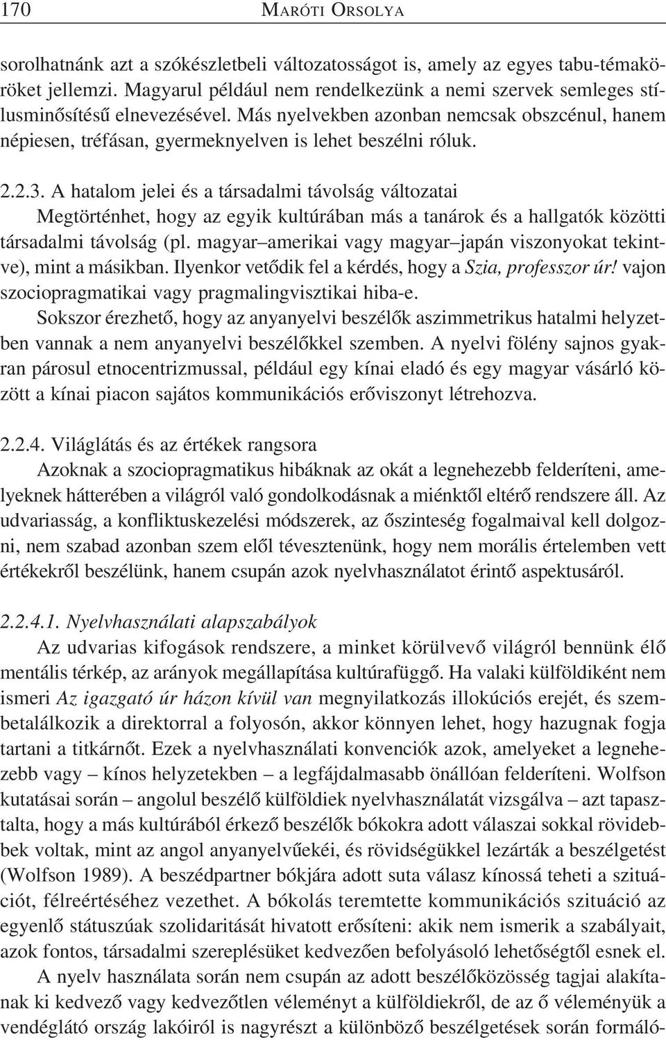 2.3. A hatalom jelei és a társadalmi távolság változatai Megtörténhet, hogy az egyik kultúrában más a tanárok és a hallgatók közötti társadalmi távolság (pl.