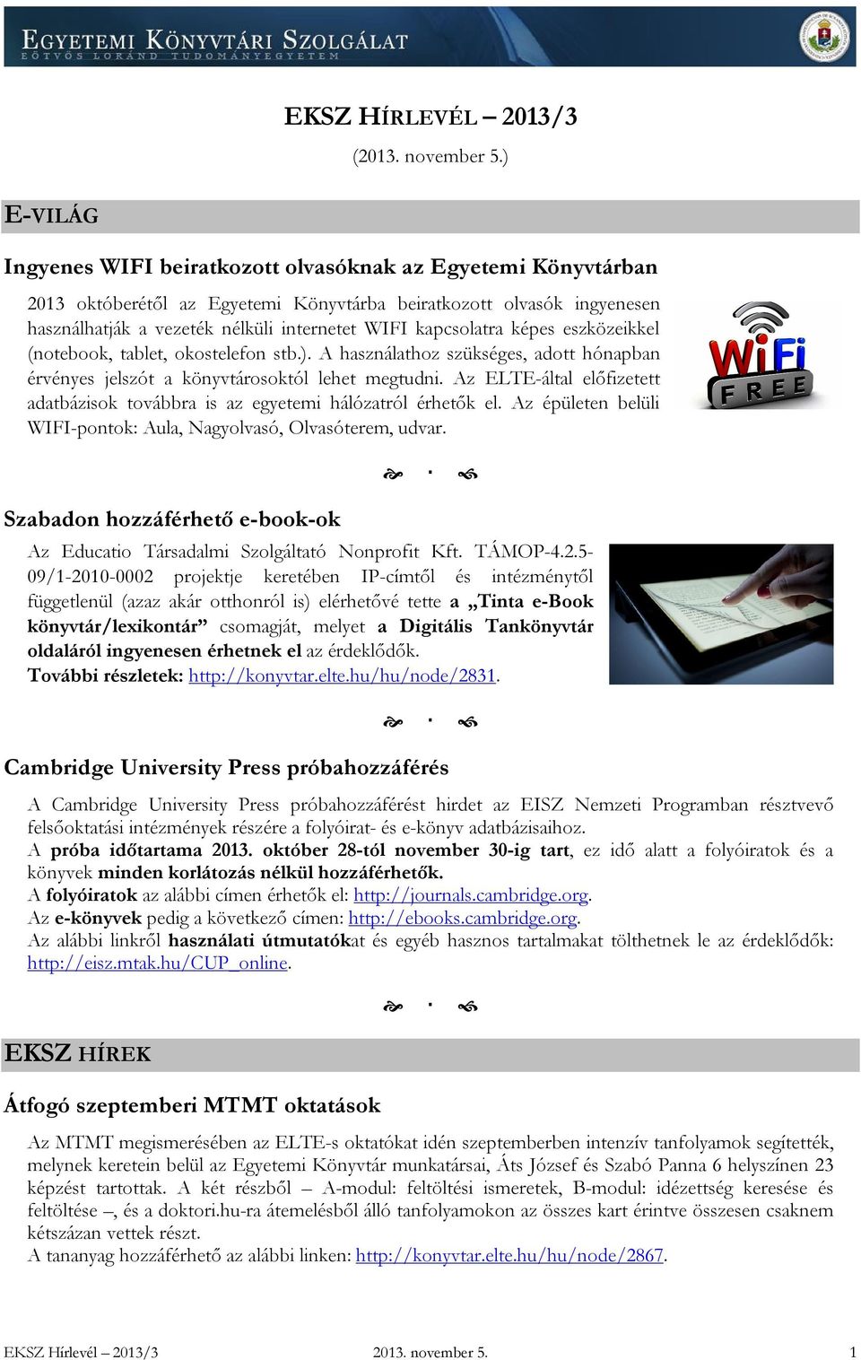 kapcsolatra képes eszközeikkel (notebook, tablet, okostelefon stb.). A használathoz szükséges, adott hónapban érvényes jelszót a könyvtárosoktól lehet megtudni.