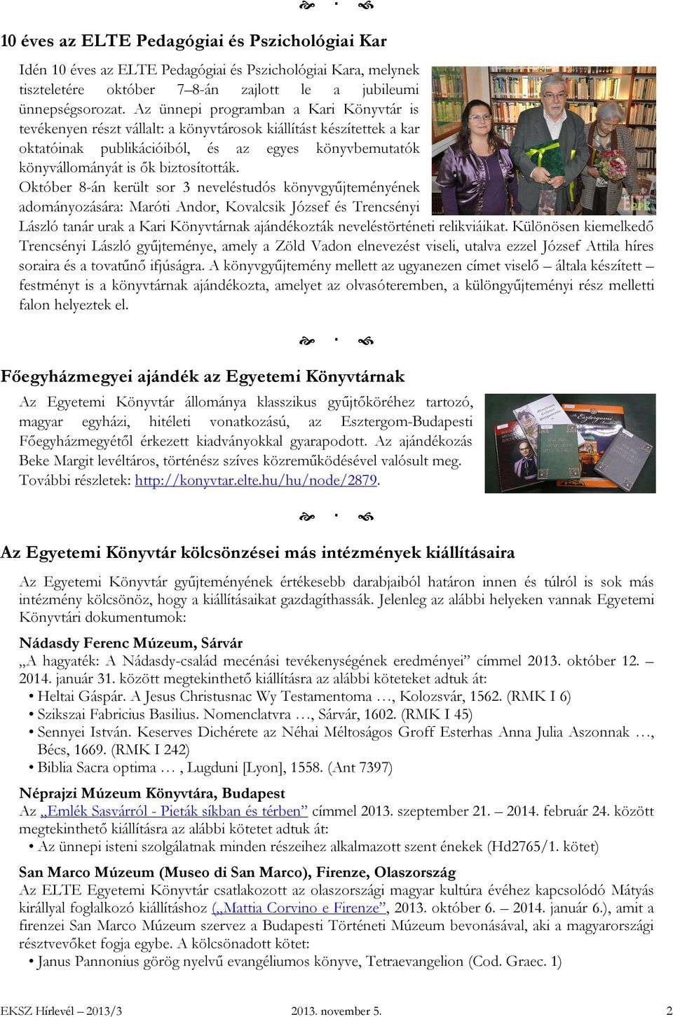 Október 8-án került sor 3 neveléstudós könyvgyűjteményének adományozására: Maróti Andor, Kovalcsik József és Trencsényi László tanár urak a Kari Könyvtárnak ajándékozták neveléstörténeti relikviáikat.