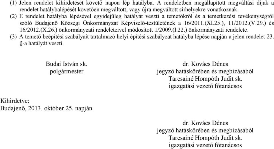 ) és 16/2012.(X.26.) önkormányzati rendeleteivel módosított 1/2009.(I.22.) önkormányzati rendelete. (3) A temető beépítési szabályait tartalmazó helyi építési szabályzat hatályba lépése napján a jelen rendelet 23.