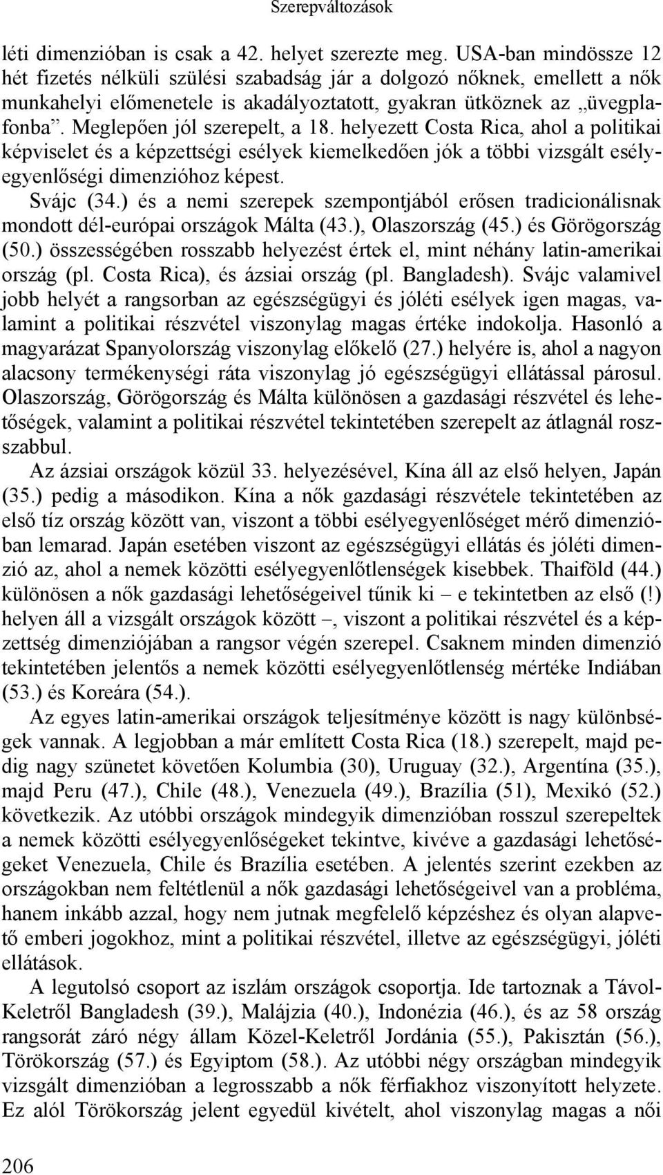 Meglepően jól szerepelt, a 18. helyezett Costa Rica, ahol a politikai képviselet és a képzettségi esélyek kiemelkedően jók a többi vizsgált esélyegyenlőségi dimenzióhoz képest. Svájc (34.