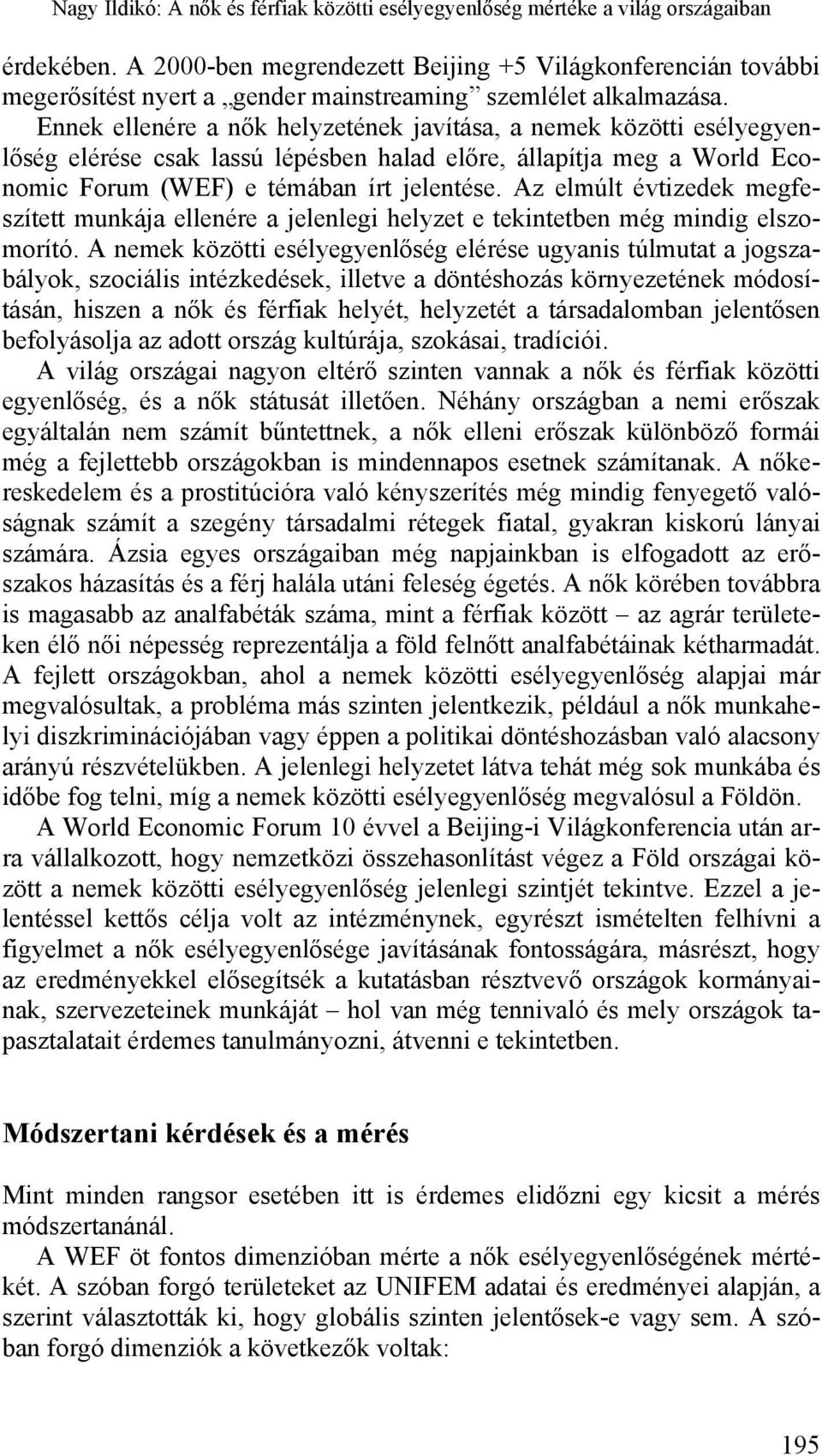 Ennek ellenére a nők helyzetének javítása, a nemek közötti esélyegyenlőség elérése csak lassú lépésben halad előre, állapítja meg a World Economic Forum (WEF) e témában írt jelentése.