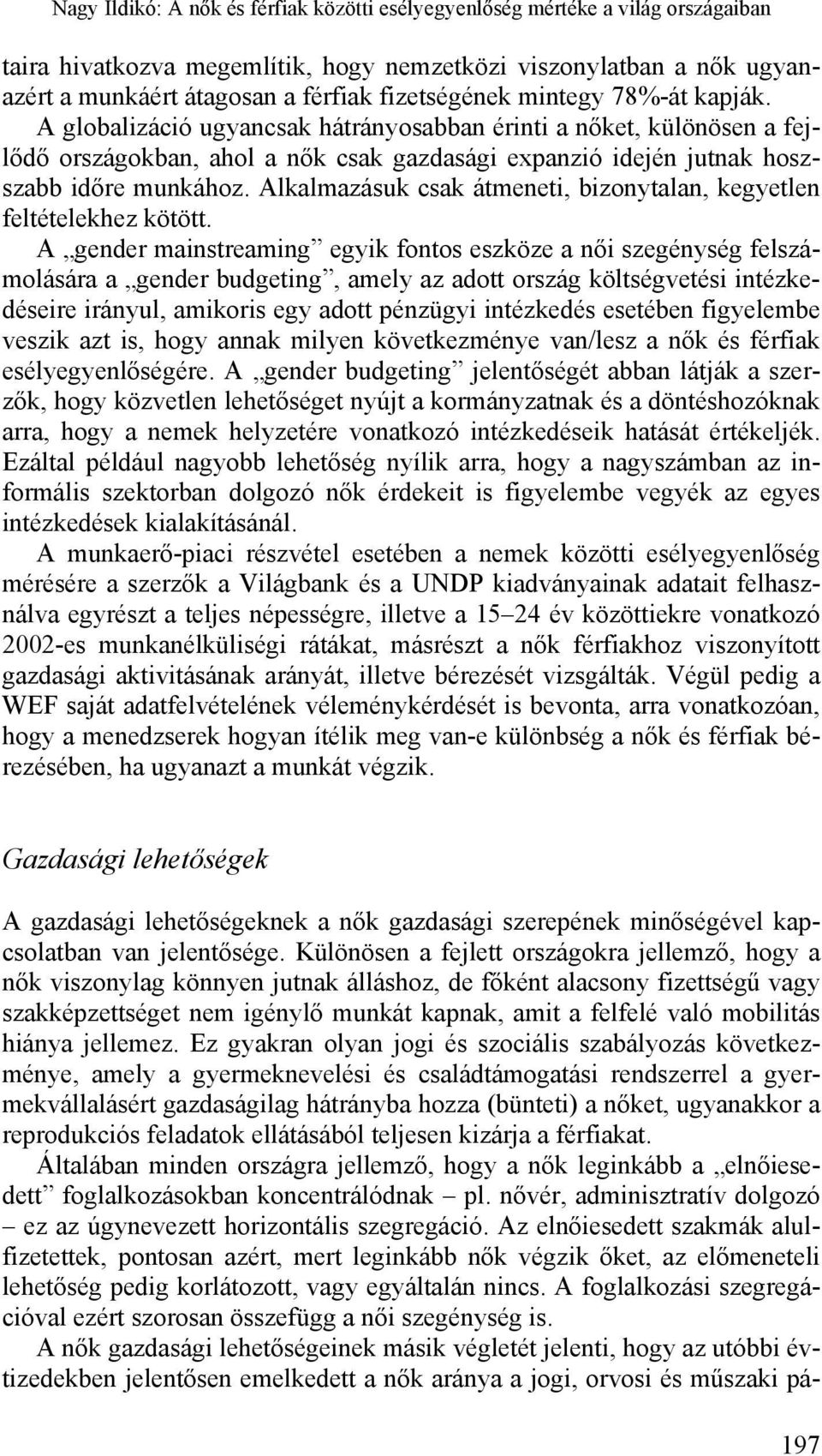 Alkalmazásuk csak átmeneti, bizonytalan, kegyetlen feltételekhez kötött.
