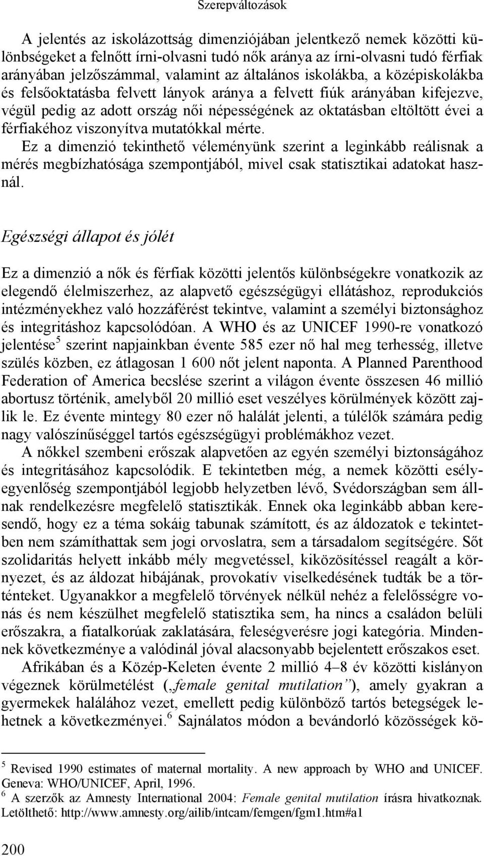 férfiakéhoz viszonyítva mutatókkal mérte. Ez a dimenzió tekinthető véleményünk szerint a leginkább reálisnak a mérés megbízhatósága szempontjából, mivel csak statisztikai adatokat használ.