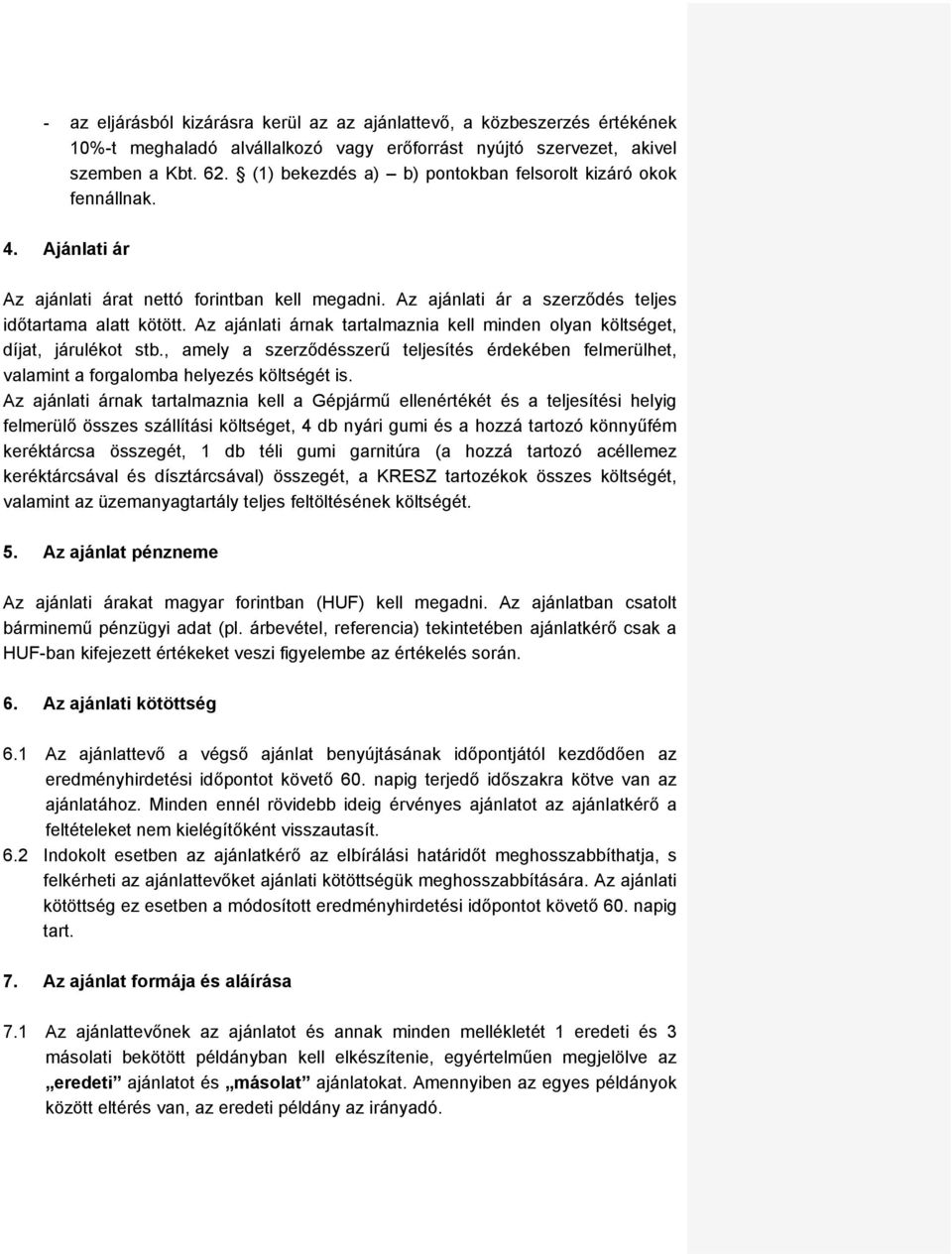 Az ajánlati árnak tartalmaznia kell minden olyan költséget, díjat, járulékot stb., amely a szerződésszerű teljesítés érdekében felmerülhet, valamint a forgalomba helyezés költségét is.