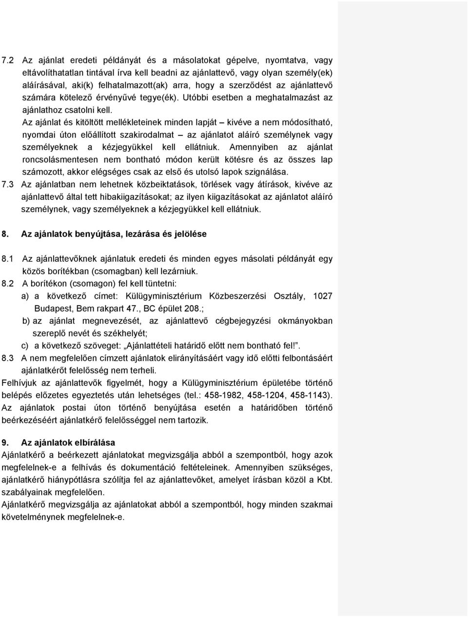 Az ajánlat és kitöltött mellékleteinek minden lapját kivéve a nem módosítható, nyomdai úton előállított szakirodalmat az ajánlatot aláíró személynek vagy személyeknek a kézjegyükkel kell ellátniuk.