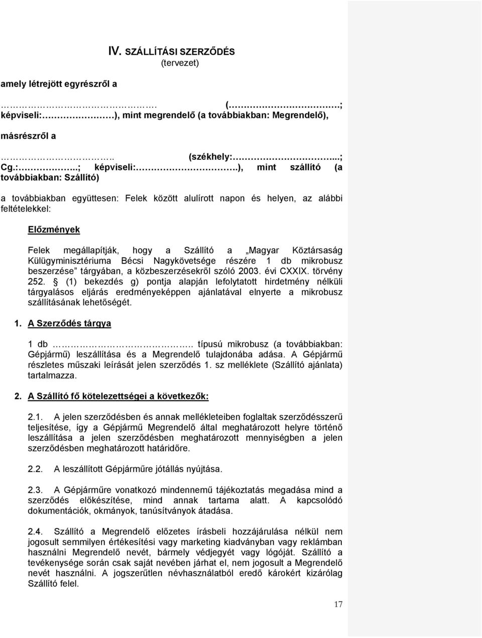 ), mint szállító (a továbbiakban: Szállító) a továbbiakban együttesen: Felek között alulírott napon és helyen, az alábbi feltételekkel: Előzmények Felek megállapítják, hogy a Szállító a Magyar