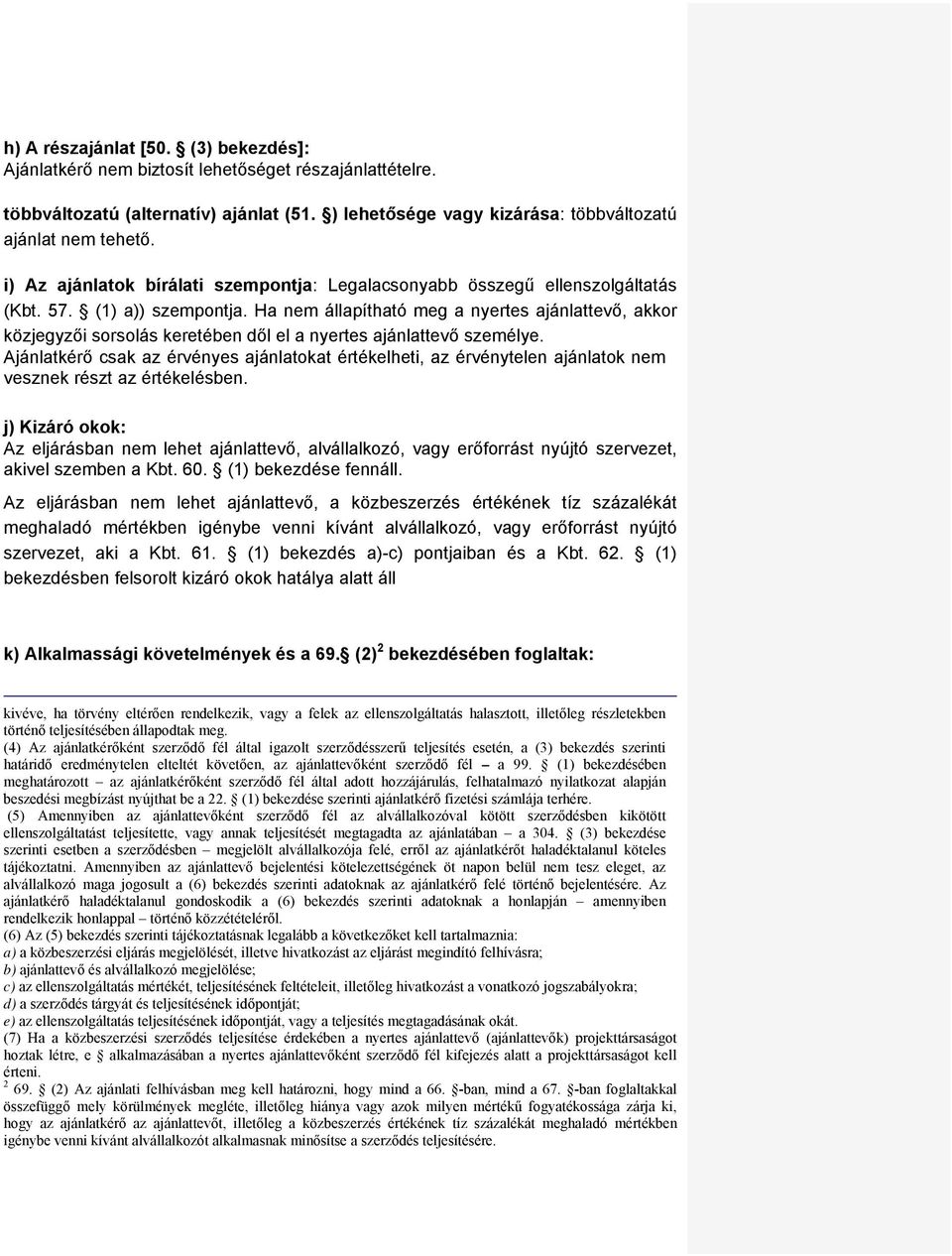 Ha nem állapítható meg a nyertes ajánlattevő, akkor közjegyzői sorsolás keretében dől el a nyertes ajánlattevő személye.