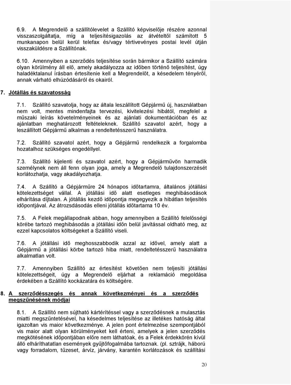 Amennyiben a szerződés teljesítése során bármikor a Szállító számára olyan körülmény áll elő, amely akadályozza az időben történő teljesítést, úgy haladéktalanul írásban értesítenie kell a