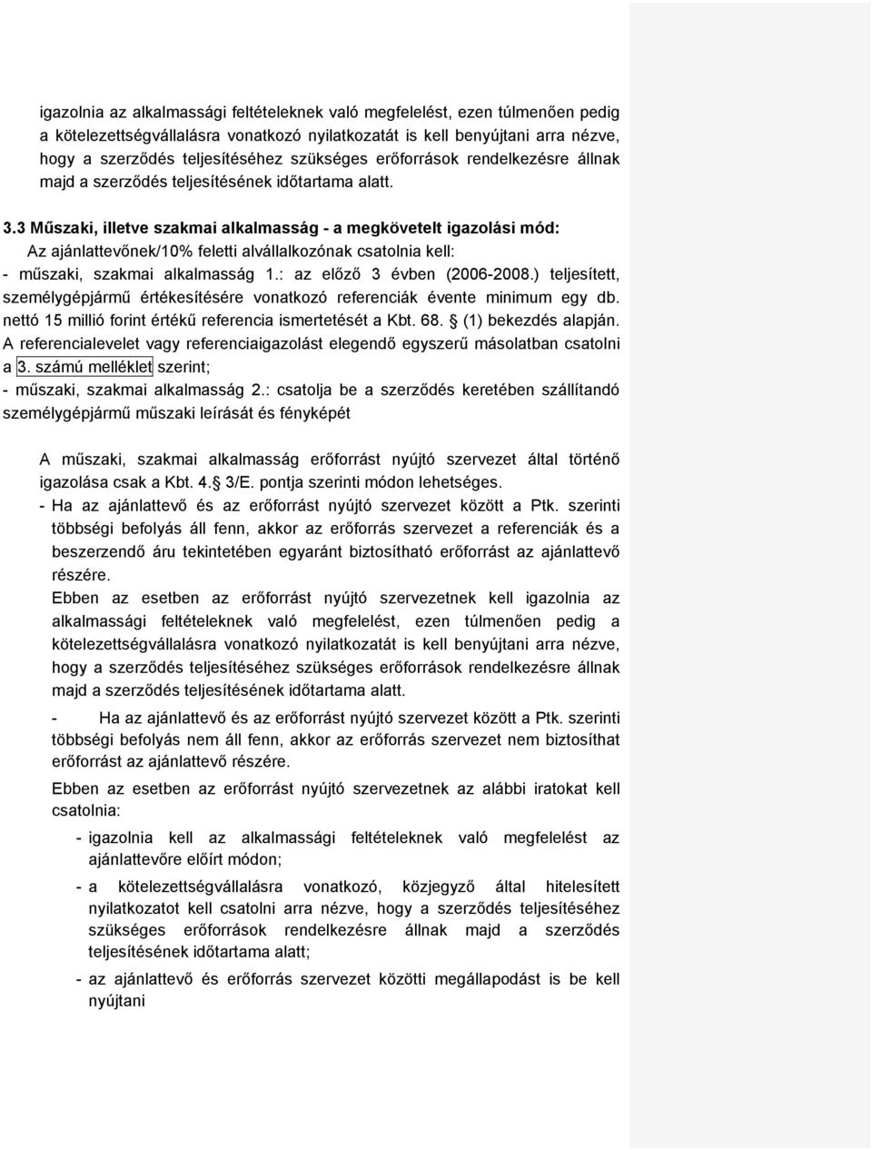 3 Műszaki, illetve szakmai alkalmasság - a megkövetelt igazolási mód: Az ajánlattevőnek/10% feletti alvállalkozónak csatolnia kell: - műszaki, szakmai alkalmasság 1.: az előző 3 évben (2006-2008.