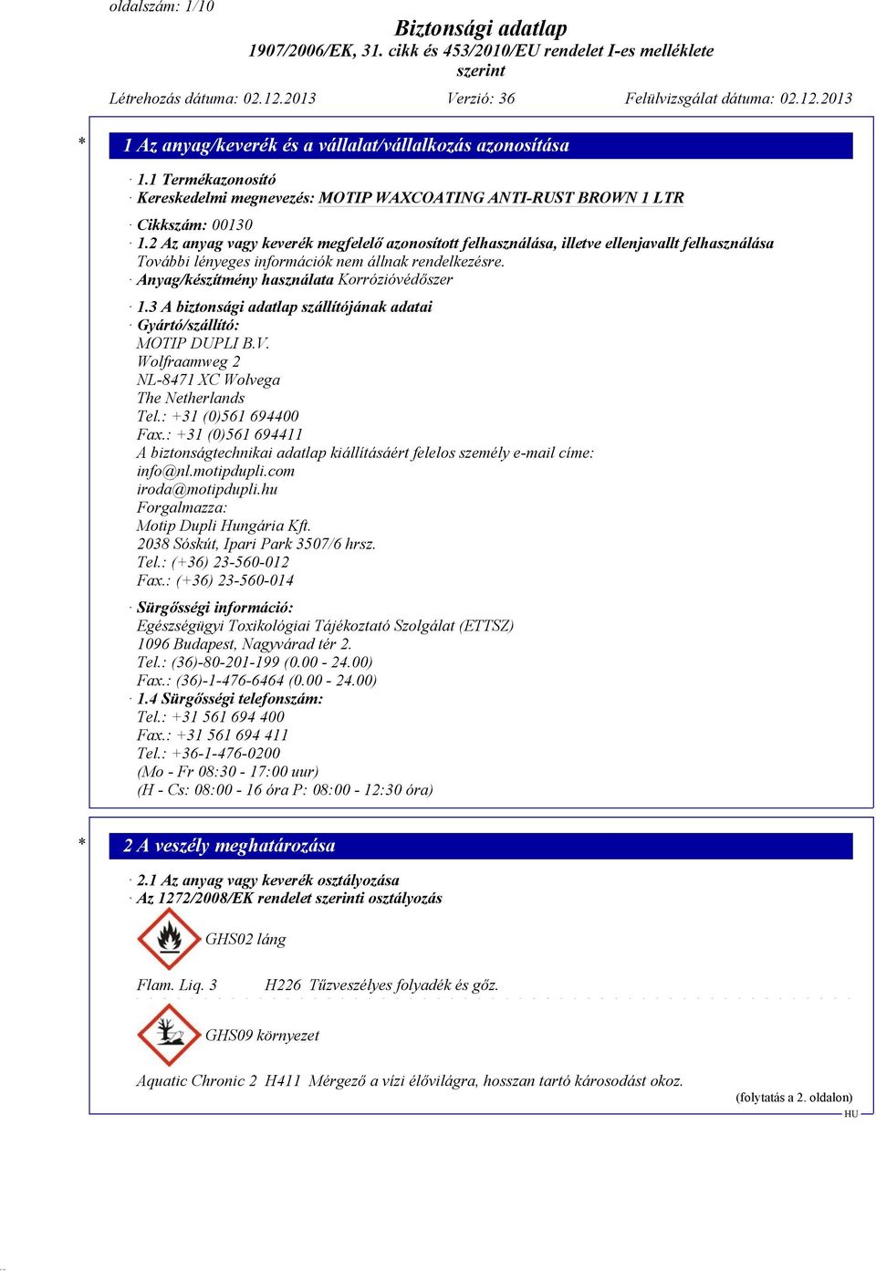 3 A biztonsági adatlap szállítójának adatai Gyártó/szállító: MOTIP DUPLI B.V. Wolfraamweg 2 NL-8471 XC Wolvega The Netherlands Tel.: +31 (0)561 694400 Fax.