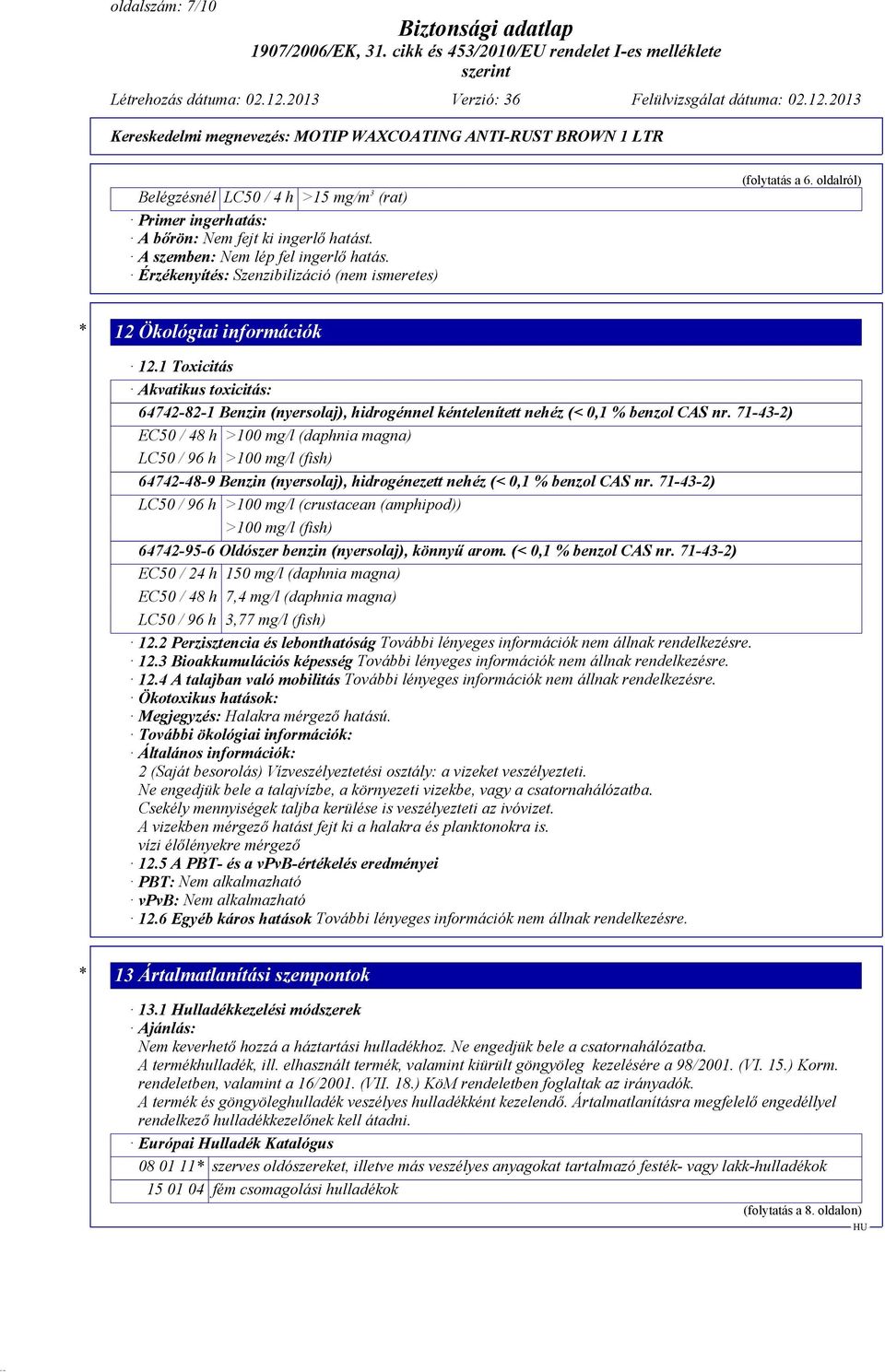 1 Toxicitás Akvatikus toxicitás: 64742-82-1 Benzin (nyersolaj), hidrogénnel kéntelenített nehéz (< 0,1 % benzol CAS nr.