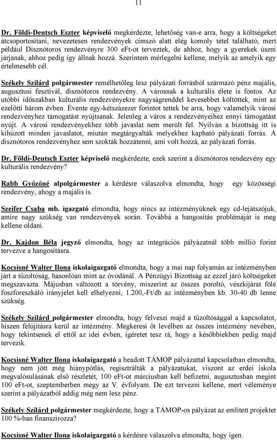 rendezvényre 300 eft-ot terveztek, de ahhoz, hogy a gyerekek úszni járjanak, ahhoz pedig így állnak hozzá. Szerintem mérlegelni kellene, melyik az amelyik egy értelmesebb cél.