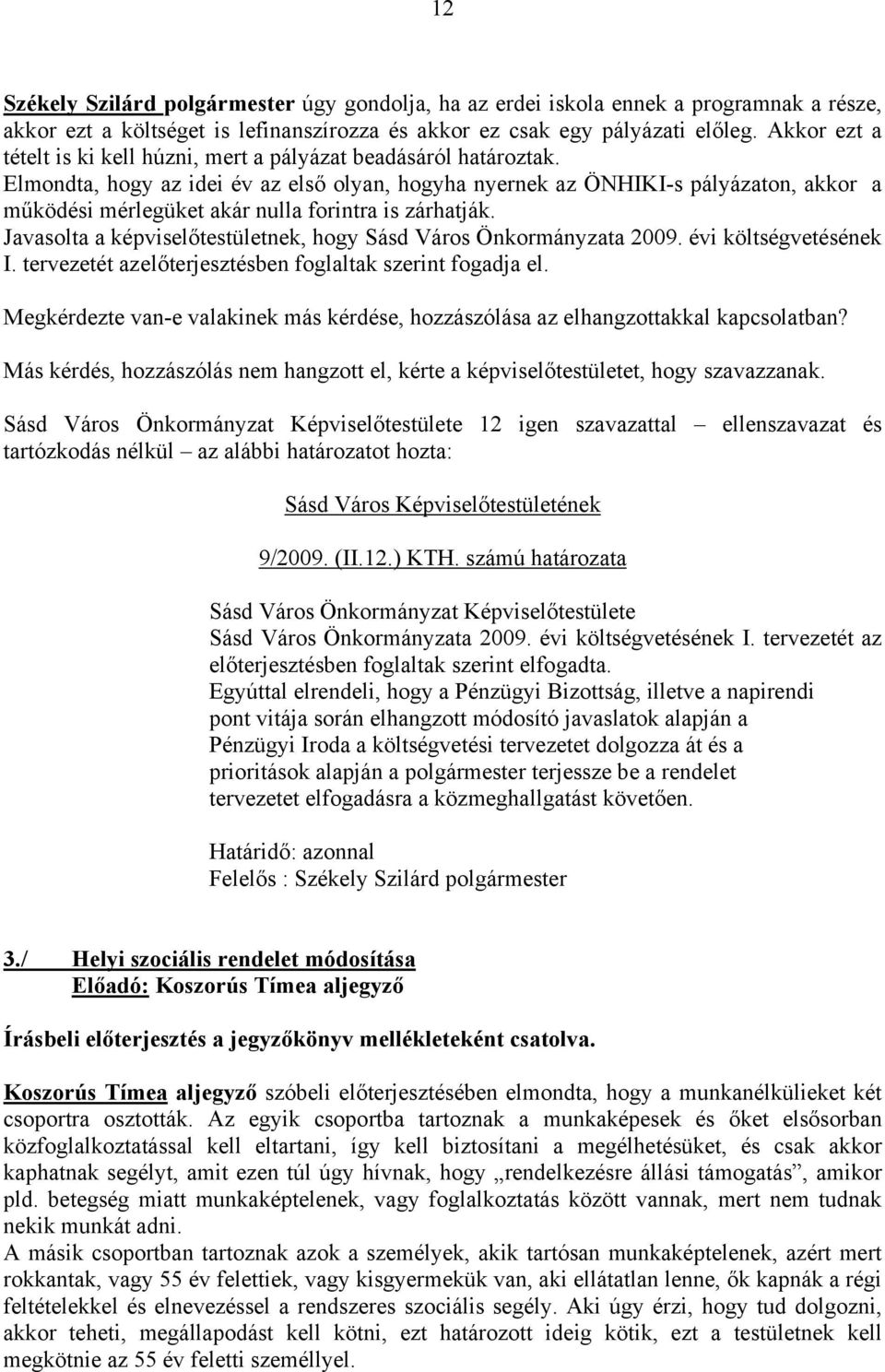 Elmondta, hogy az idei év az első olyan, hogyha nyernek az ÖNHIKI-s pályázaton, akkor a működési mérlegüket akár nulla forintra is zárhatják.