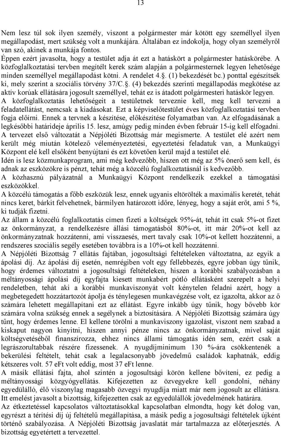 A közfoglalkoztatási tervben megítélt kerek szám alapján a polgármesternek legyen lehetősége minden személlyel megállapodást kötni. A rendelet 4.. (1) bekezdését bc.