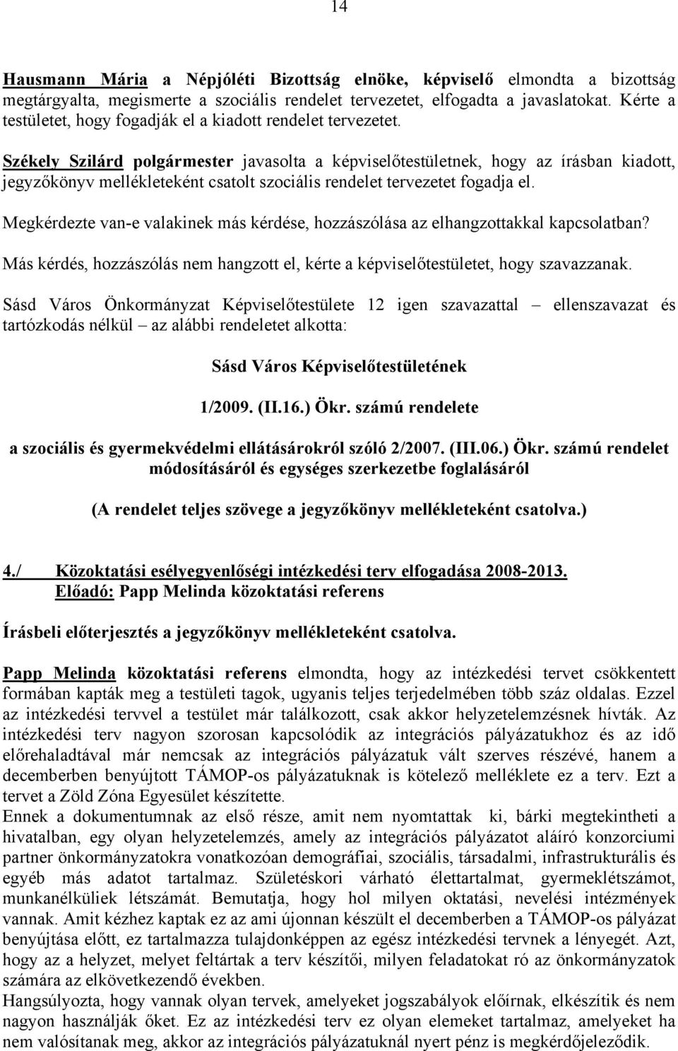 Székely Szilárd polgármester javasolta a képviselőtestületnek, hogy az írásban kiadott, jegyzőkönyv mellékleteként csatolt szociális rendelet tervezetet fogadja el.